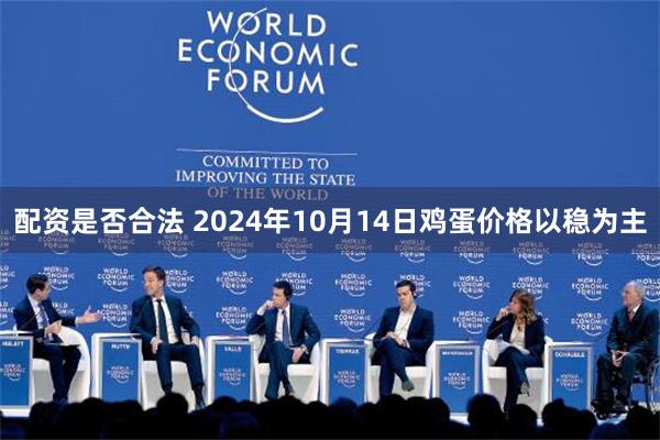 配资是否合法 2024年10月14日鸡蛋价格以稳为主