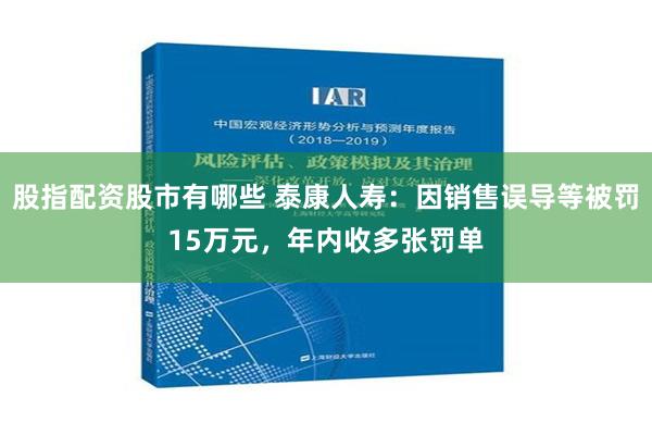 股指配资股市有哪些 泰康人寿：因销售误导等被罚15万元，年内收多张罚单